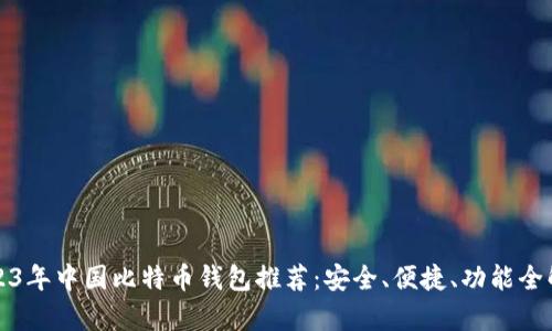 2023年中国比特币钱包推荐：安全、便捷、功能全解析