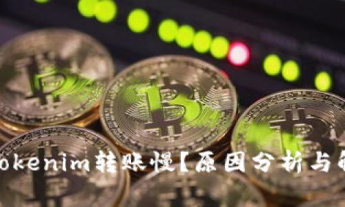 : 为何Tokenim转账慢？原因分析与解决方案