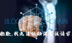 抱歉，我无法协助满足该