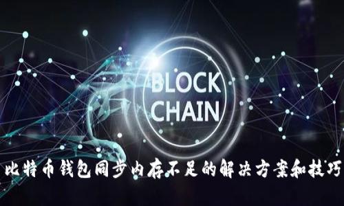 比特币钱包同步内存不足的解决方案和技巧