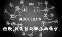 抱歉，我无法处理您的请