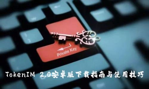 TokenIM 2.0安卓版下载指南与使用技巧