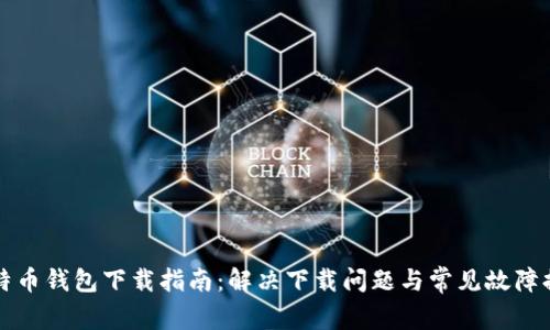 比特币钱包下载指南：解决下载问题与常见故障排除
