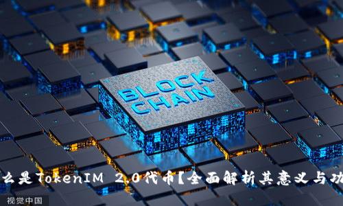 什么是TokenIM 2.0代币？全面解析其意义与功能