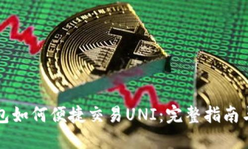 比特派钱包如何便捷交易UNI：完整指南与实用技巧