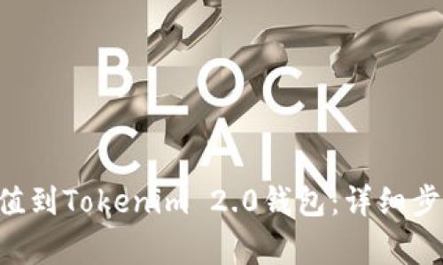 如何轻松将ETH充值到Tokenim 2.0钱包：详细步骤与常见问题解答