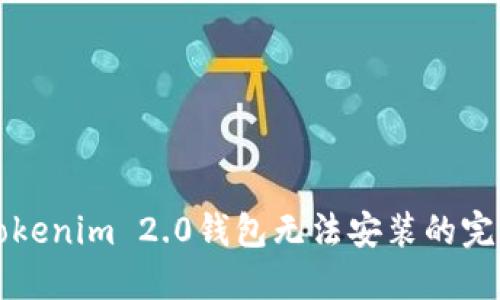 解决Tokenim 2.0钱包无法安装的完整指南