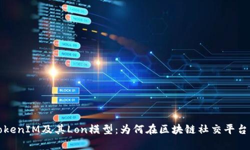 深入解析TokenIM及其Lon模型：为何在区块链社交平台中独树一帜