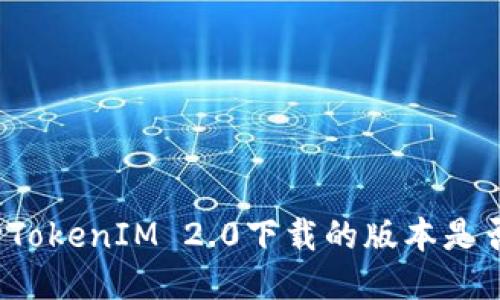 如何判断TokenIM 2.0下载的版本是否为正版？