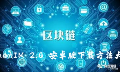 TokenIM 2.0 安卓版下载方法大全