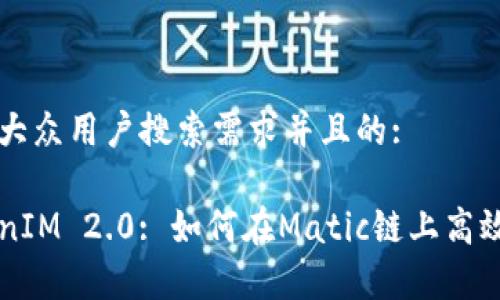 思考一个符合大众用户搜索需求并且的:

深入解析TokenIM 2.0: 如何在Matic链上高效使用数字资产
