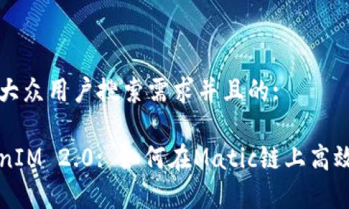 思考一个符合大众用户搜索需求并且的:

深入解析TokenIM 2.0: 如何在Matic链上高效使用数字资产