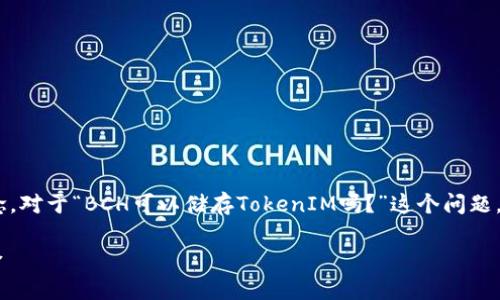 在区块链领域，BCH（Bitcoin Cash）和TokenIM都是重要的概念。对于“BCH可以储存TokenIM吗？”这个问题，答案是要从多个角度探讨的。以下是构建这个问题的详细内容。

如何使用BCH储存TokenIM：探索比特币现金与TokenIM的结合