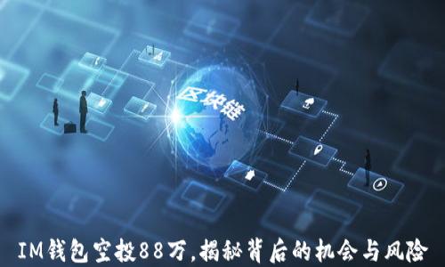 
IM钱包空投88万，揭秘背后的机会与风险