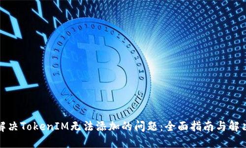 如何解决TokenIM无法添加的问题:全面指南与解决方案