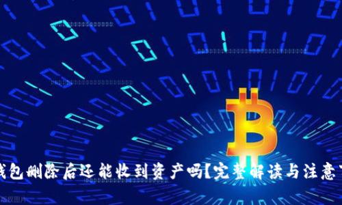 冷钱包删除后还能收到资产吗？完整解读与注意事项