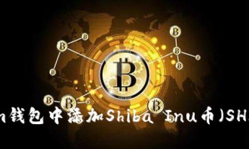 如何在Tokenim钱包中添加Shiba Inu币（SHIB）的详细指南