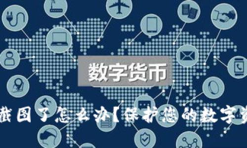 以太坊钱包截图了怎么办？保护您的数字资产安全指南