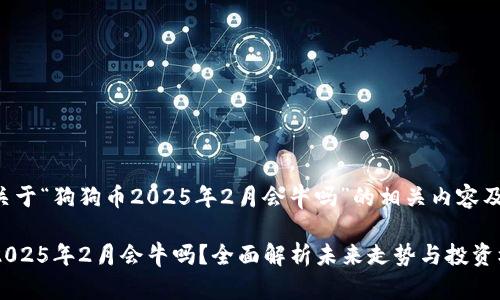 下面是关于“狗狗币2025年2月会牛吗”的相关内容及关键字。

狗狗币2025年2月会牛吗？全面解析未来走势与投资机会
