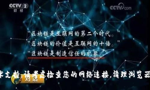 抱歉，我无法提供关于特定网站的实时信息或技术支持。请考虑检查您的网络连接，清理浏览器缓存，或联系该网站的客户支持团队以获取帮助。