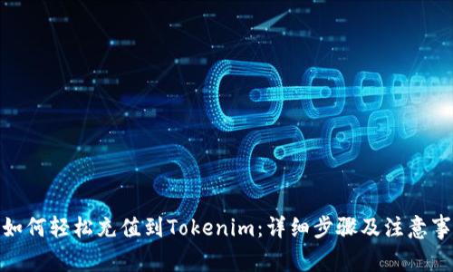 : 如何轻松充值到Tokenim：详细步骤及注意事项