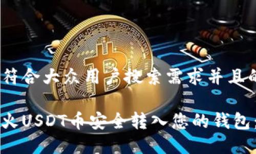 思考一个符合大众用户搜索需求并且的

如何将花火USDT币安全转入您的钱包：详细指南