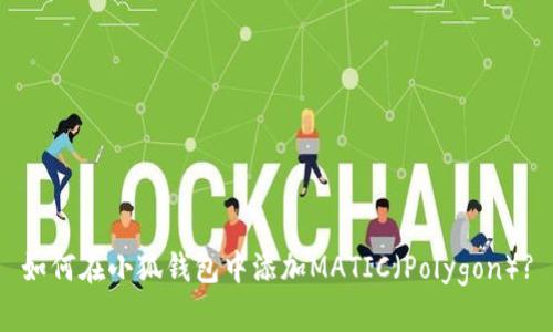 如何在小狐钱包中添加MATIC（Polygon）?