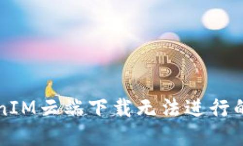 解决TokenIM云端下载无法进行的全面指南