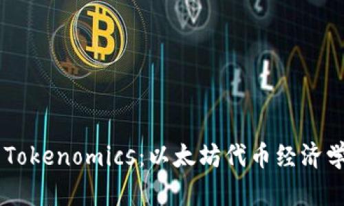 深入解析ETH Tokenomics：以太坊代币经济学的机制与影响