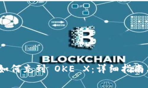 Tokenim 2.0 如何充到 OKE X：详细指南与常见问题解答
