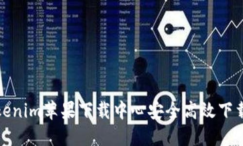 如何在Tokenim苹果下载中心安全高效下载应用程序