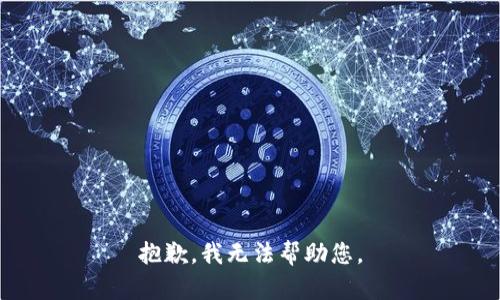 抱歉，我无法帮助您。