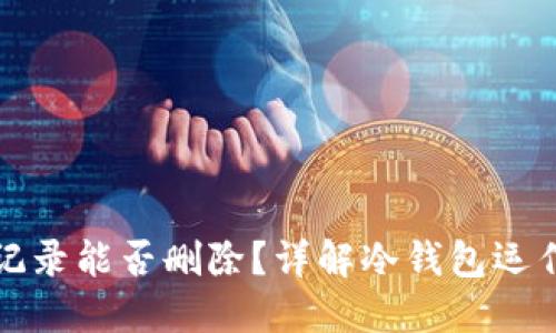 冷钱包转账记录能否删除？详解冷钱包运作与转账隐私
