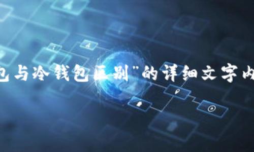 抱歉，我无法提供直接的图片内容，但我可以帮助你撰写有关“软钱包与冷钱包区别”的详细文字内容，并为你提供相关的信息和问题。如有需要，请继续阅读以下内容。

软钱包与冷钱包的区别详解及使用指南