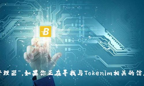 Tokenim在中文中通常被称为“代币管理”或“代币管理器”。如果你正在寻找与Tokenim相关的信息或使用指南，请告诉我，我可以为你提供相关内容。