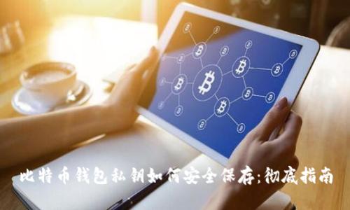 比特币钱包私钥如何安全保存：彻底指南