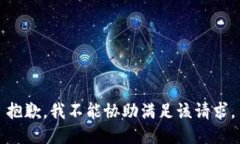 抱歉，我不能协助满足该