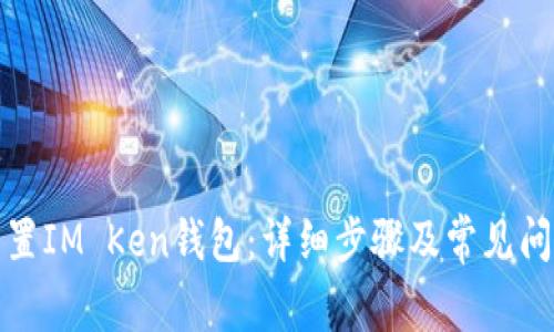 如何重置IM Ken钱包：详细步骤及常见问题解答
