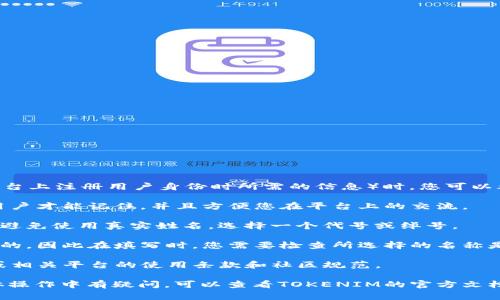 在填写tokenim身份名（通常指在区块链项目或加密货币平台上注册用户身份时所需的信息）时，您可以考虑以下几点：

1. **选择易记的名称**：身份名应该简单、清晰，这样其他用户才能记住，并且方便您在平台上的交流。

2. **考虑隐私问题**：如果您希望保持一定的匿名性，可以避免使用真实姓名，选择一个代号或绰号。

3. **确保名称唯一性**：在许多平台上，用户身份名是唯一的，因此在填写时，您需要检查所选择的名称是否已被他人使用。

4. **遵守平台规则**：确保您填写的身份名符合tokenim或相关平台的使用条款和社区规范。

建议您按照平台的提示和要求来填写身份名。如果您在具体操作中有疑问，可以查看TOKENIM的官方文档或支持页面，通常会提供详细的操作指南和常见问题解答。