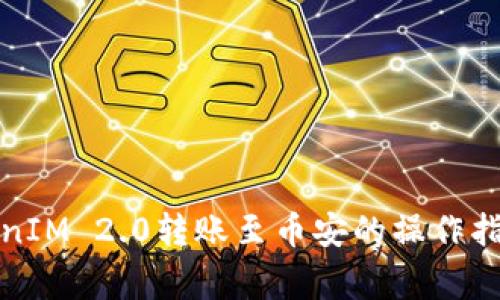 全面解析TokenIM 2.0转账至币安的操作指南与注意事项
