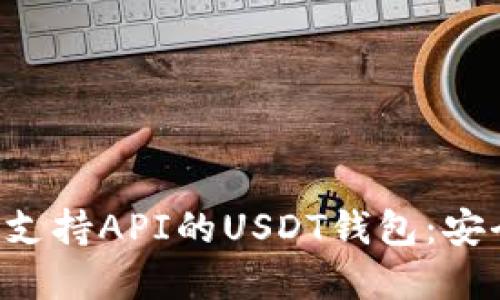 2023年最推荐的支持API的USDT钱包：安全、方便、灵活选择