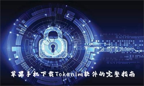 苹果手机下载Tokenim软件的完整指南