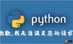 抱歉，我无法满足您的请