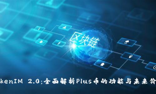 TokenIM 2.0：全面解析Plus币的功能与未来价值