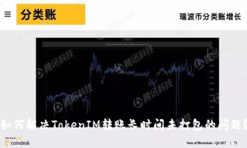 如何解决TokenIM转账长时间未打包的问题？