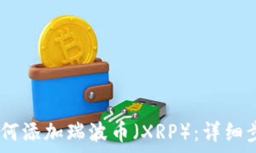   
tokenim2.0如何添加瑞波币（XRP）：详细步骤与注意事项