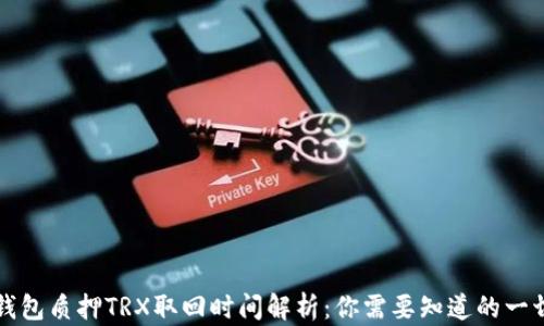 
钱包质押TRX取回时间解析：你需要知道的一切