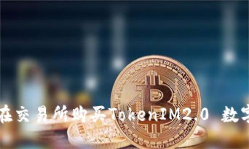 如何在交易所购买TokenIM2.0 数字资产