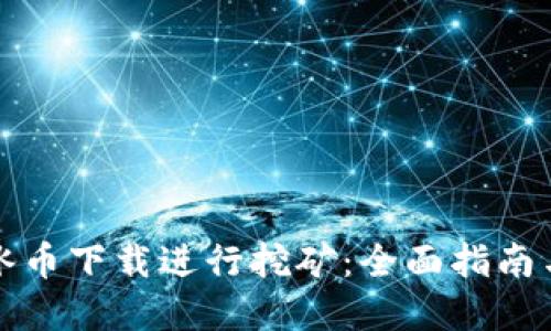 如何通过冰币下载进行挖矿：全面指南与实用技巧