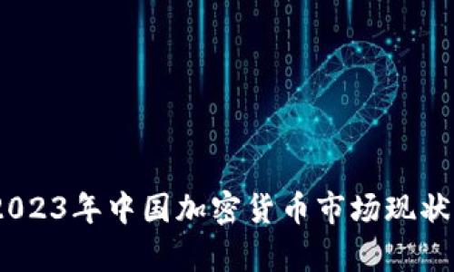 深入分析：2023年中国加密货币市场现状与未来趋势